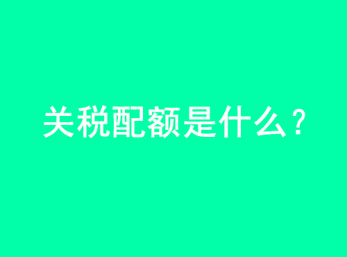 关税配额是什么？ | 易邦跨境